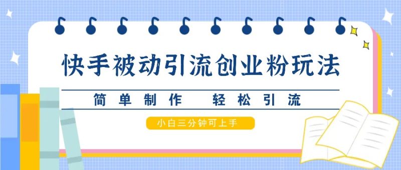 快手视频被动引流自主创业粉游戏玩法,简单制作 轻轻松松引流方法,新手三分钟可入门|云雀资源分享