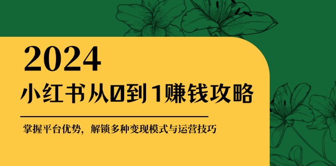 小红书的从0到1赚钱秘籍：把握平台资源，开启多种多样转现赚钱方法与运营方法|云雀资源分享