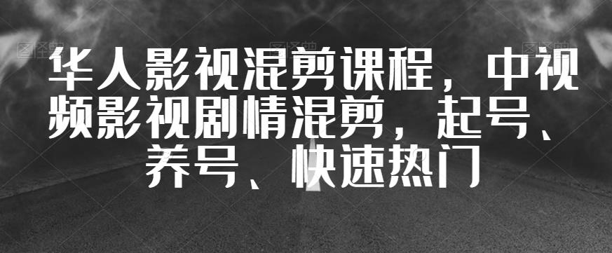 我们中国人影视混剪教学内容，中视频剧情故事视频剪辑，起号、养号、快速受大家喜爱|云雀资源分享