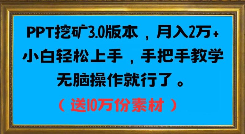 PPT挖矿3.0版本信息,月入2万小白快速入门,一对一教学缺根筋操作过程就行了(送10十分素材内容具体内容)|云雀资源分享