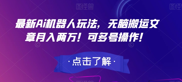 全新Ai智能机器人游戏玩法，没脑子运送文章内容月入2万！可以多号实际操作！【揭密】|云雀资源分享