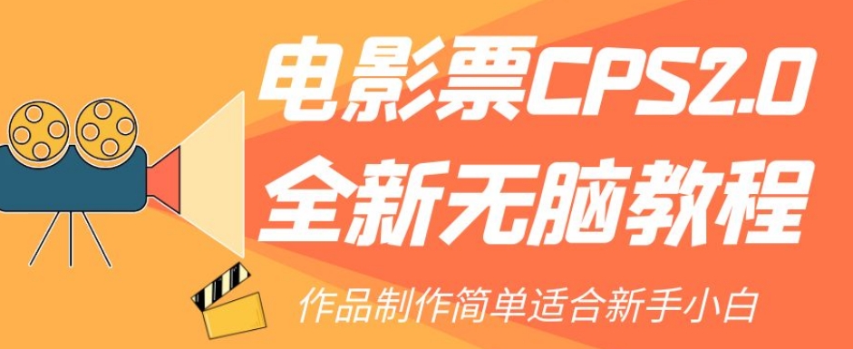 电影票CPS2.0全新无脑教程，作品制作简单适合新手小白|云雀资源分享