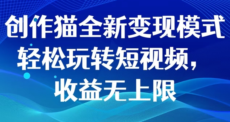 写作猫全新升级变现方式，快速上手小视频，盈利无限制|云雀资源分享