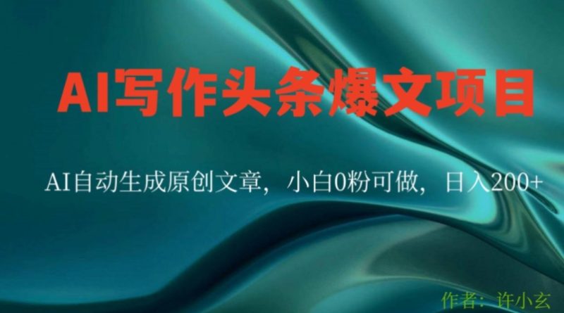 AI写作头条爆文项目,AI自动生成原创文章,小白0粉可做,日入200+|云雀资源分享