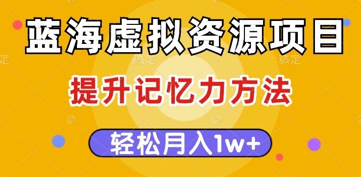 瀚海虚拟资源项目，提高记忆力方式，多种多样变现模式，轻轻松松月入1w 【揭密】|云雀资源分享