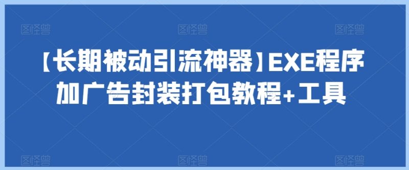 【长期被动引流神器】EXE程序加广告封装打包教程+工具|云雀资源分享