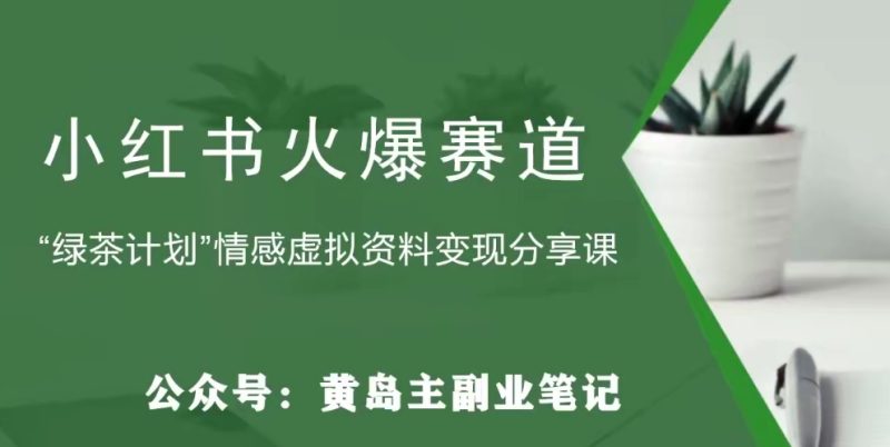 黄岛主·小红书绿茶计划情感虚拟资料变现项目,花我598买来拆解出来给你|云雀资源分享