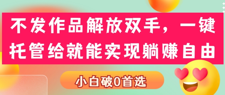 没发著作解锁新技能，一键代管就可以做到躺着赚钱随意，小白破0优选|云雀资源分享