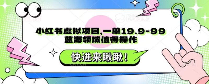 小红书的虚拟资源项目,一单19.9-99,蓝海领域非常值得实际操作|云雀资源分享