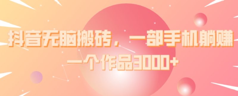 抖音无脑打金,一部手机躺着赚钱,一个作品3000|云雀资源分享