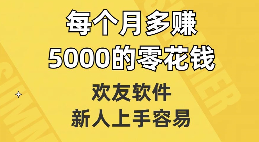 欢友软件，新人上手容易，每个月多赚5000的零花钱【揭秘】|云雀资源分享