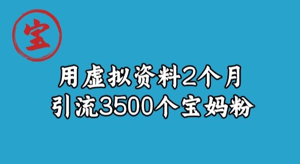 南波儿虚似材料新项目，2个月引流方法3500个宝妈粉|云雀资源分享