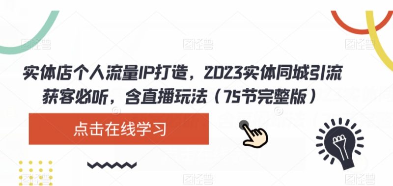 门店个人流量IP打造出，2023实体线同城引流拓客必听，含直播玩法（75节完整篇）|云雀资源分享