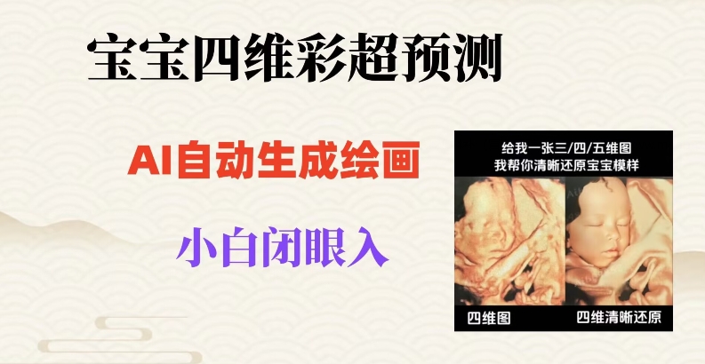 宝宝四维彩超AI预测项目，无门槛生成闭眼入日500+【揭秘】|云雀资源分享