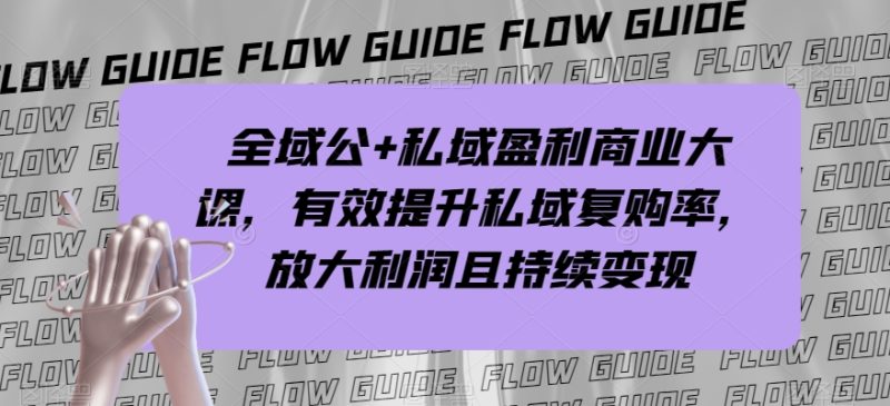 示范区公 公域赢利商业服务大课,全面提升公域回购率,变大盈利且持续转现|云雀资源分享