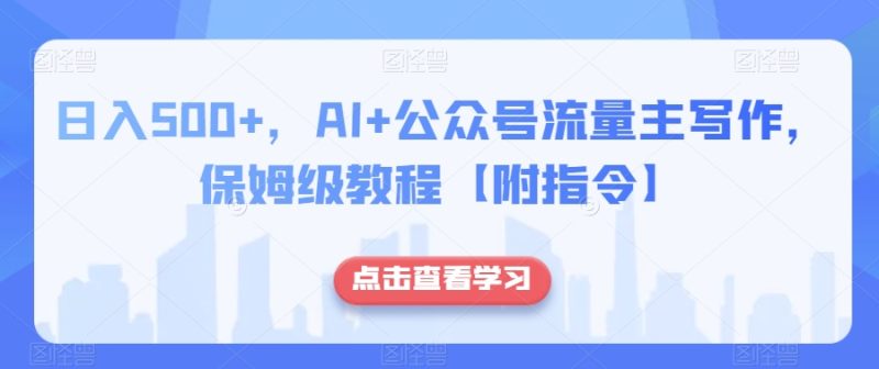 日入500+,AI+公众号流量主写作,保姆级教程【附指令】|云雀资源分享