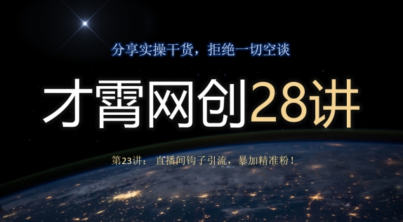 才霄网创28讲第23讲：直播房间勾子引流方法，暴加精准粉！|云雀资源分享