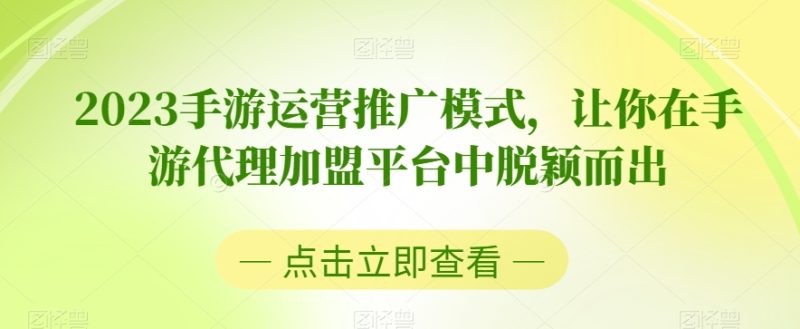 2023手游运营营销模式,使你在手游代理加盟服务平台中突围|云雀资源分享