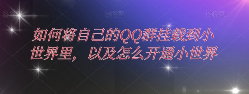 怎样把自己的QQ群初始化到大世界中,及其如何开通小天地|云雀资源分享