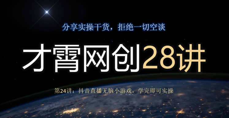 才霄网创28讲第24讲：抖音直播间没脑子游戏，学好就可以实际操作|云雀资源分享