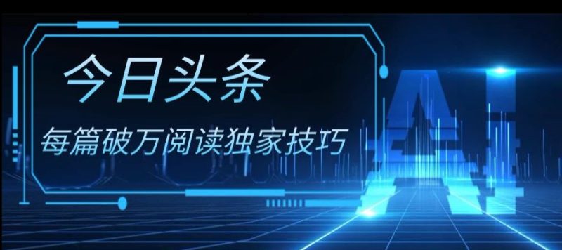 今日头条各领域实操合集,每篇破万阅读独家技巧,单号收益500+|云雀资源分享