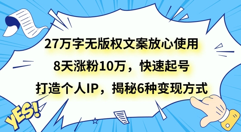 27万字无版权文案放心使用，8天涨粉10万，快速起号，打造个人IP，揭秘6种变现方式|云雀资源分享