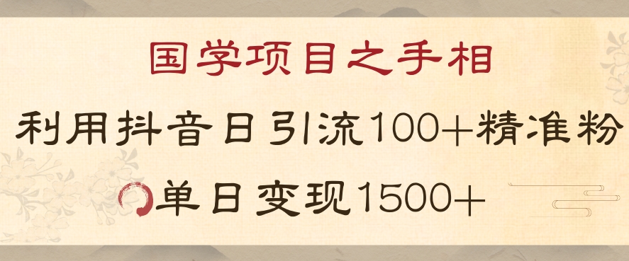 国学项目新玩法利用抖音引流精准国学粉日引100单人单日变现1500【揭秘】|云雀资源分享