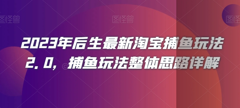 2023年后生最新淘宝捕鱼玩法2.0，捕鱼玩法整体思路详解|云雀资源分享