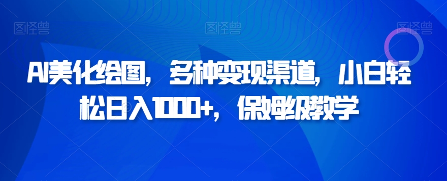 AI美化绘图，多种变现渠道，小白轻松日入1000+，保姆级教学|云雀资源分享