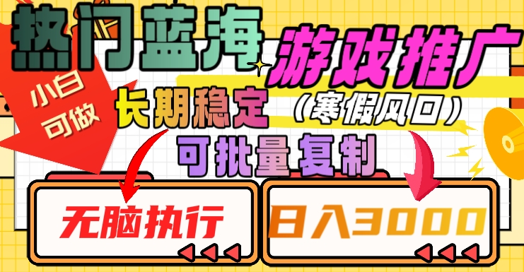 热门蓝海游戏推广任务，长期稳定，无脑执行，单日收益3000+，可矩阵化操作【揭秘】|云雀资源分享