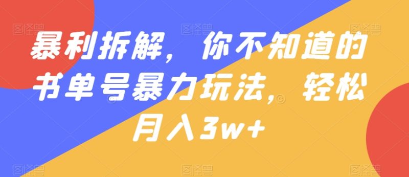 暴利拆解,你不知道的书单号暴力玩法,轻松月入3w+|云雀资源分享