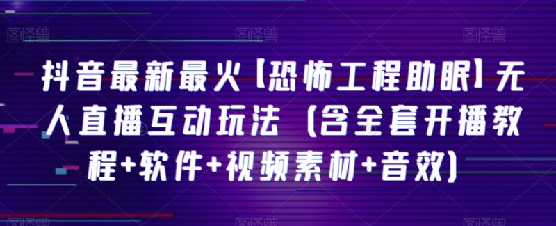 抖音最新最红【可怕工程项目助睡眠】无人直播互动形式(含整套播出实例教程 手机软件 视频模板 声效)|云雀资源分享