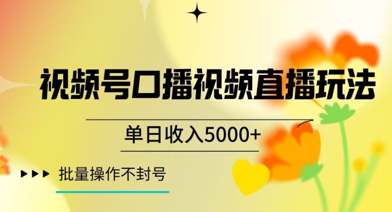 视频号囗播视频直播玩法,单日收入5000+,批量操作不封号【揭秘】|云雀资源分享