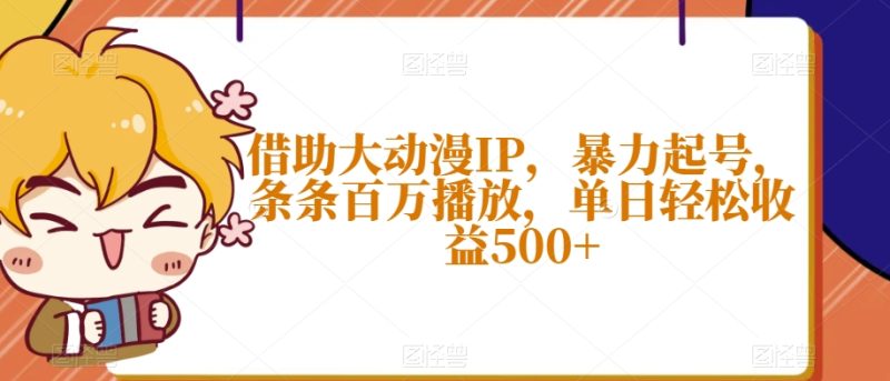借助大动漫IP,暴力起号,条条百万播放,单日轻松收益500+【揭秘】|云雀资源分享