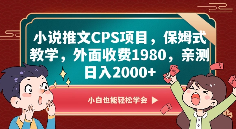 小说推文CPS项目，保姆式教学，外面收费1980，亲测日入2000+【揭秘】|云雀资源分享