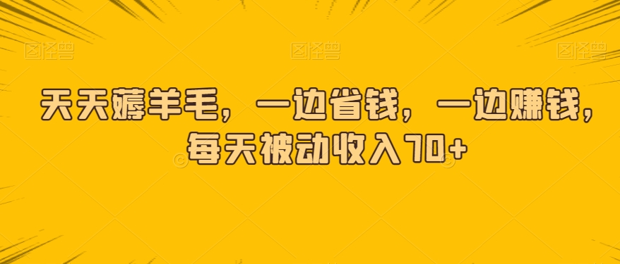 天天薅羊毛，一边省钱，一边赚钱，每天被动收入70+|云雀资源分享