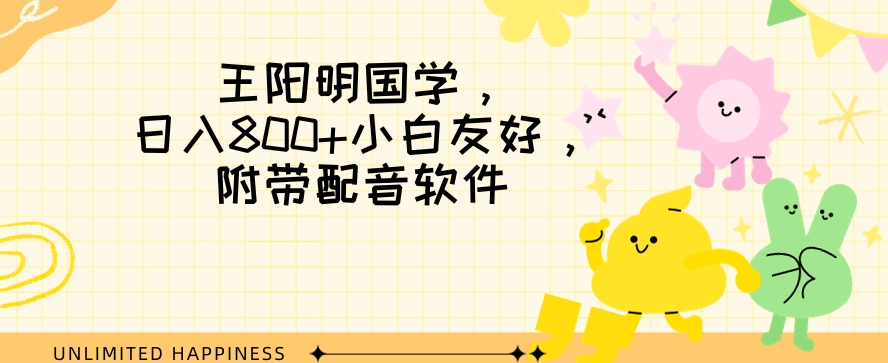 王阳明国学项目，日入800+小白也能玩转，附带配音软件|云雀资源分享