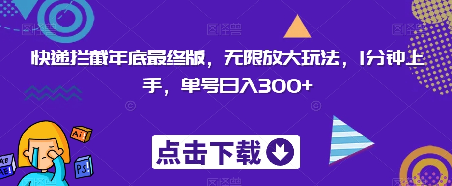 快递拦截年底最终版，无限放大玩法，1分钟上手，单号日入300+|云雀资源分享