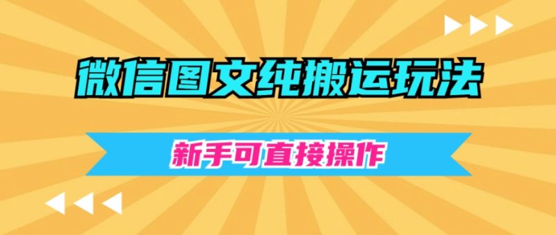 微信图文纯搬运玩法,新手可直接操作|云雀资源分享