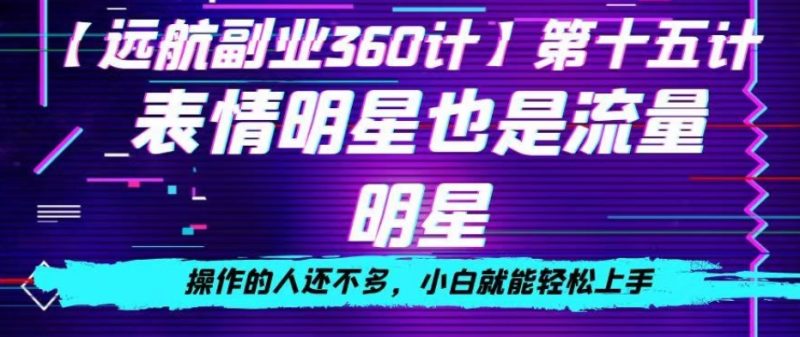 表情明星也是流量明星,操作的人还不多,小白就能轻松上手|云雀资源分享