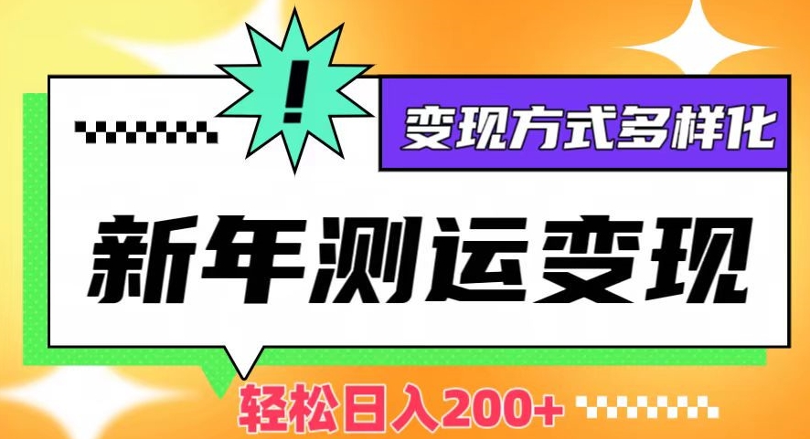 新年运势测试变现，日入200+，几分钟一条作品，变现方式多样化【揭秘】|云雀资源分享