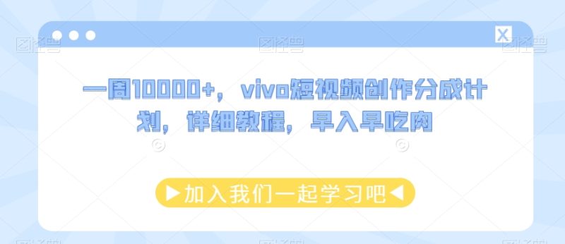 一周10000+,vivo短视频创作分成计划,详细教程,早入早吃肉|云雀资源分享
