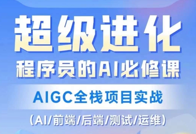程序员的AI必修课，AIGC全栈项目实战（AI/前端/后端/测试/运维)|云雀资源分享