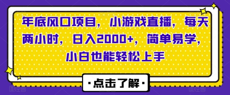 年底风口项目,小游戏直播,每天两小时,日入2000+,简单易学,小白也能轻松上手|云雀资源分享