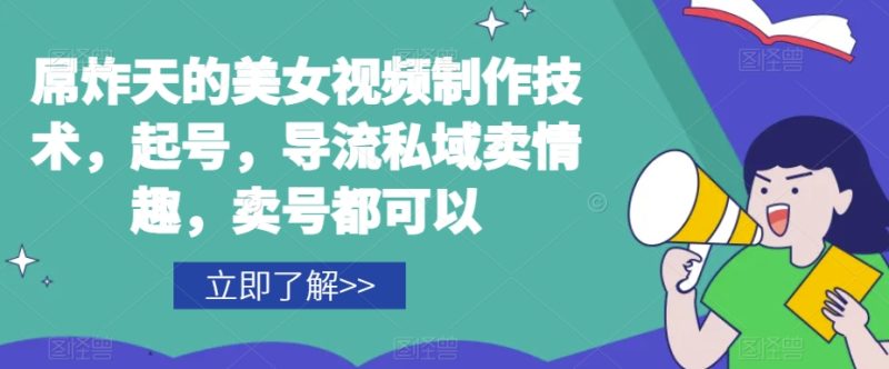 屌炸天的美女频视制技作术,起号,导流域私卖情趣,号卖都可以|云雀资源分享