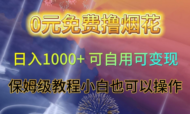 0元免费撸烟花日入1000+可自用可变现保姆级教程小白也可以操作【仅揭秘】|云雀资源分享