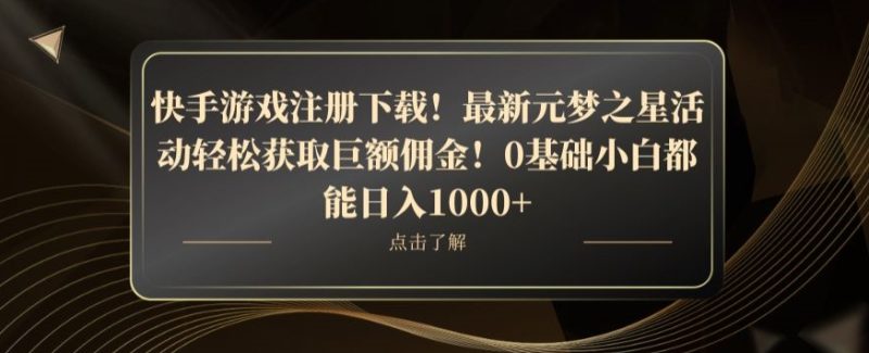 快手游戏注册下载!最新元梦之星活动轻松获取巨额佣金!0基础小白都能日入1000+|云雀资源分享
