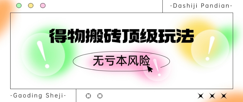 得物搬砖顶级玩法，无亏本风险|云雀资源分享