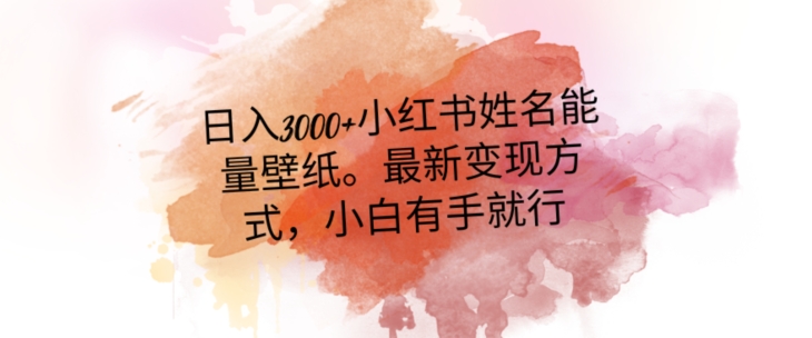 日入300+小红书姓名能量壁纸，最新二次变现方式，小白有手就行【揭秘】|云雀资源分享