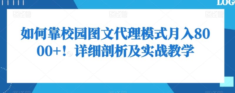 如何靠校园图文代理模式月入8000+!详细剖析及实战教学【揭秘】|云雀资源分享